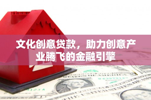 太湖文化创意贷款，助力创意产业腾飞的金融引擎
