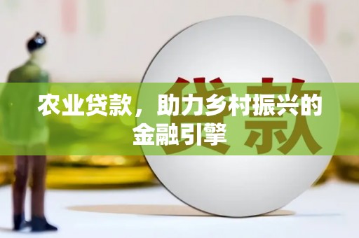 太湖农业贷款，助力乡村振兴的金融引擎