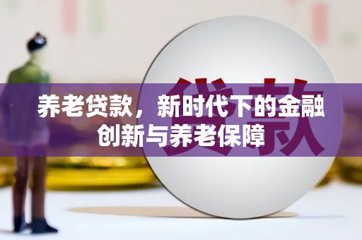 太湖养老贷款，新时代下的金融创新与养老保障