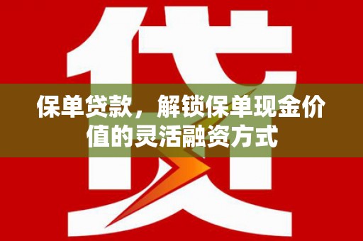 太湖保单贷款，解锁保单现金价值的灵活融资方式