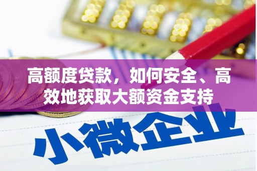 太湖高额度贷款，如何安全、高效地获取大额资金支持