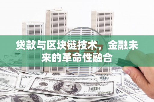 太湖贷款与区块链技术，金融未来的革命性融合