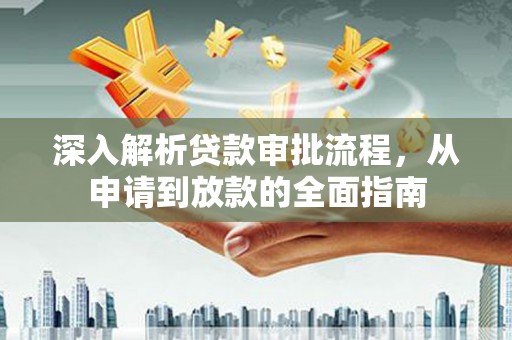 太湖深入解析贷款审批流程，从申请到放款的全面指南