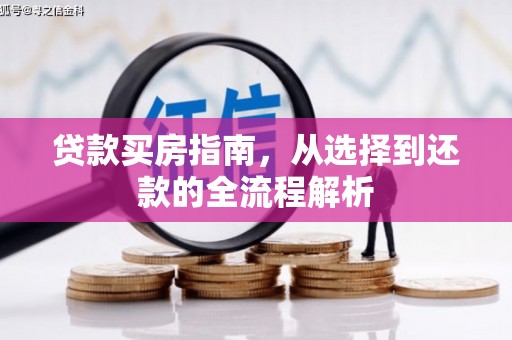 太湖贷款买房指南，从选择到还款的全流程解析