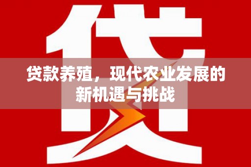 太湖贷款养殖，现代农业发展的新机遇与挑战