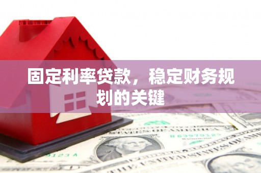 太湖固定利率贷款，稳定财务规划的关键