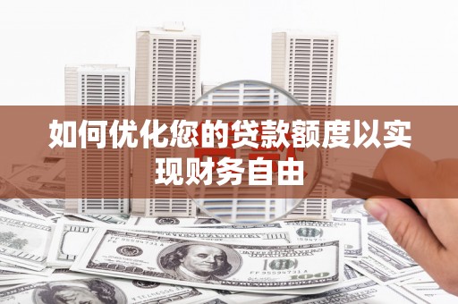 太湖如何优化您的贷款额度以实现财务自由