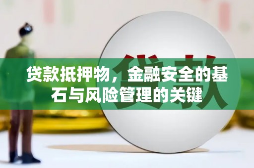 太湖贷款抵押物，金融安全的基石与风险管理的关键