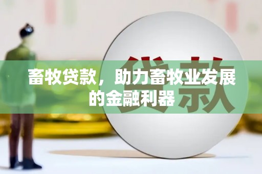 太湖畜牧贷款，助力畜牧业发展的金融利器