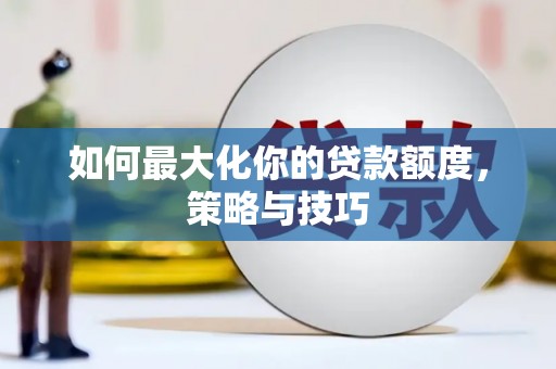 太湖如何最大化你的贷款额度，策略与技巧