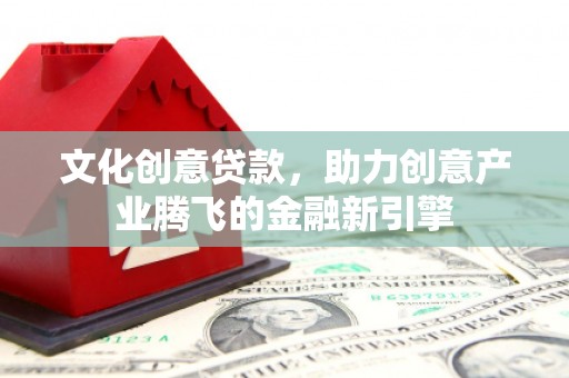 太湖文化创意贷款，助力创意产业腾飞的金融新引擎