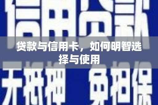 太湖贷款与信用卡，如何明智选择与使用