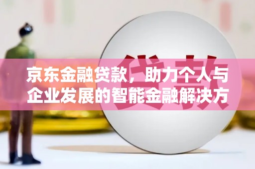 太湖京东金融贷款，助力个人与企业发展的智能金融解决方案
