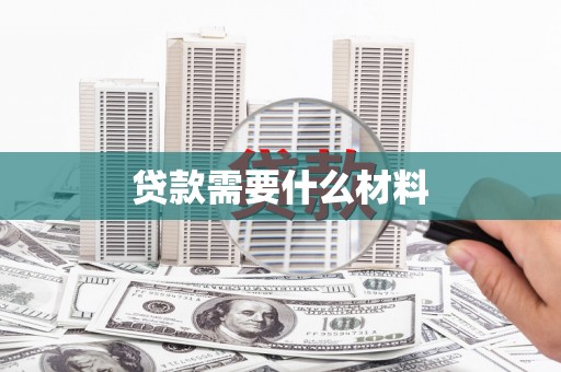 太湖贷款需要什么材料