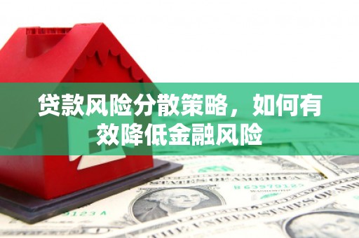 太湖贷款风险分散策略，如何有效降低金融风险