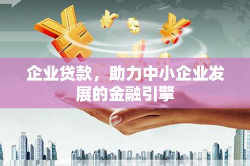 太湖企业贷款，助力中小企业发展的金融引擎
