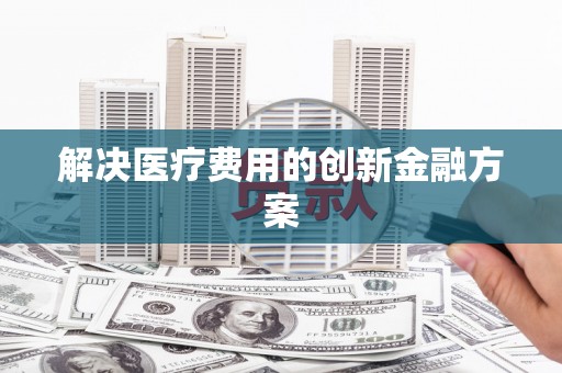 太湖解决医疗费用的创新金融方案