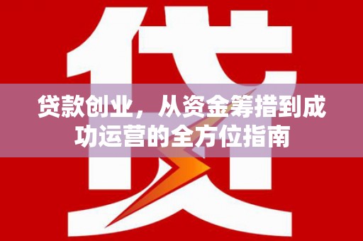 太湖贷款创业，从资金筹措到成功运营的全方位指南