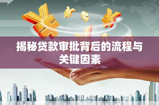 太湖揭秘贷款审批背后的流程与关键因素