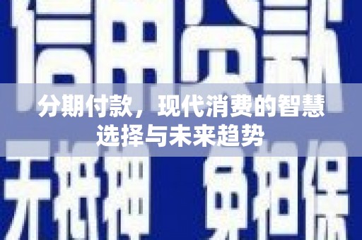太湖分期付款，现代消费的智慧选择与未来趋势