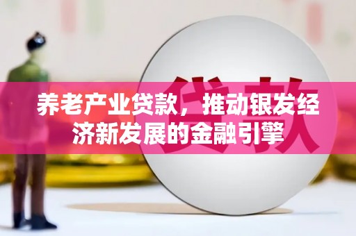 太湖养老产业贷款，推动银发经济新发展的金融引擎