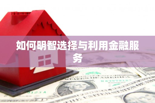 太湖如何明智选择与利用金融服务