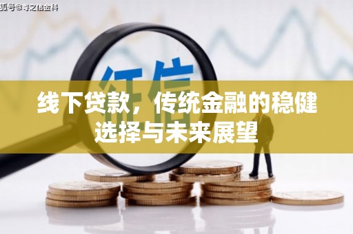 太湖线下贷款，传统金融的稳健选择与未来展望