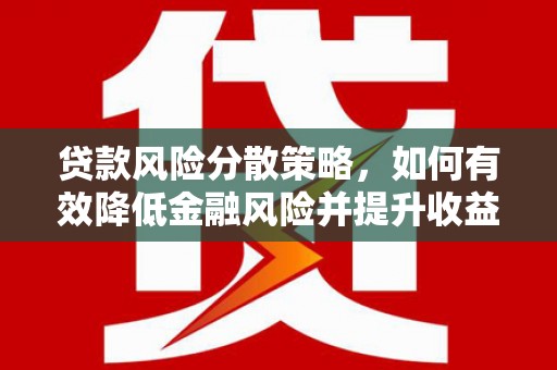 太湖贷款风险分散策略，如何有效降低金融风险并提升收益