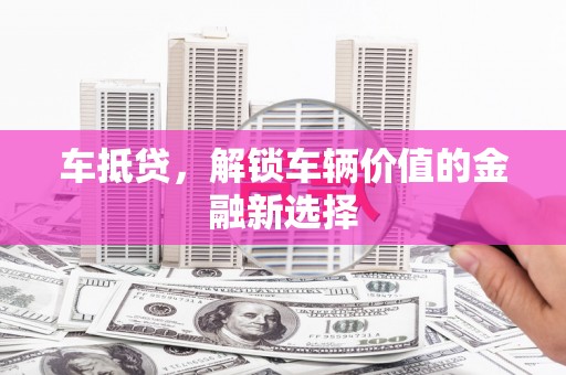 太湖车抵贷，解锁车辆价值的金融新选择
