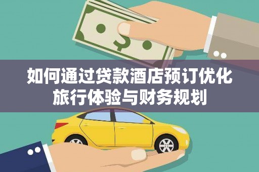 太湖如何通过贷款酒店预订优化旅行体验与财务规划