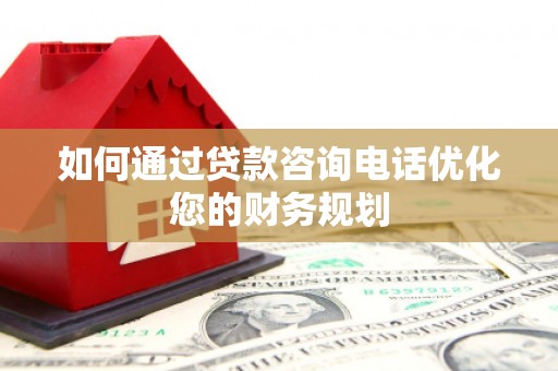 太湖如何通过贷款咨询电话优化您的财务规划