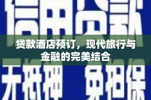 太湖贷款酒店预订，现代旅行与金融的完美结合