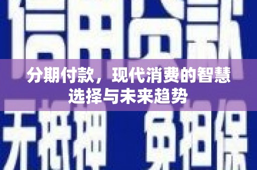 太湖分期付款，现代消费的智慧选择与未来趋势