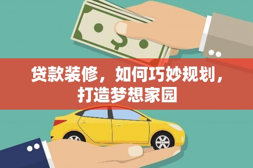 太湖贷款装修，如何巧妙规划，打造梦想家园