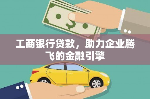 太湖工商银行贷款，助力企业腾飞的金融引擎
