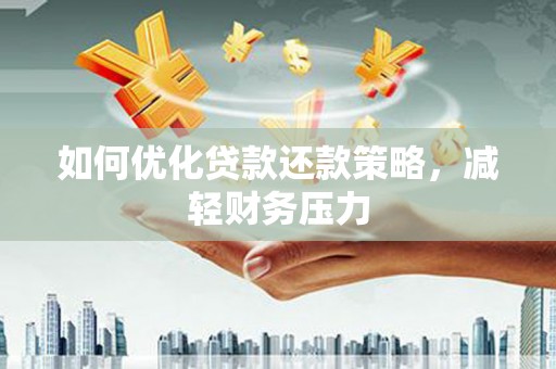 太湖如何优化贷款还款策略，减轻财务压力