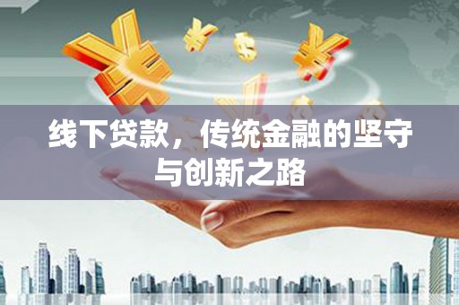 太湖线下贷款，传统金融的坚守与创新之路