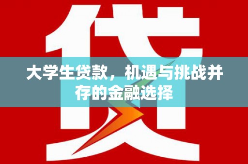 太湖大学生贷款，机遇与挑战并存的金融选择