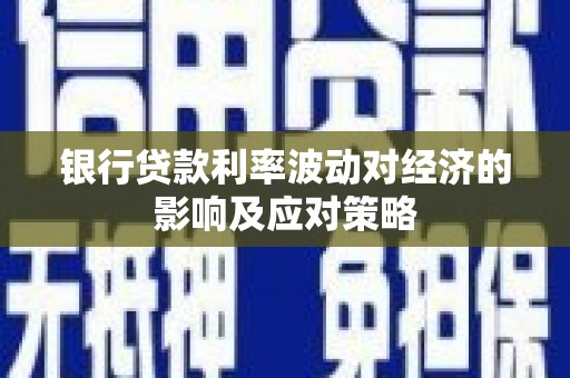 太湖银行贷款利率波动对经济的影响及应对策略