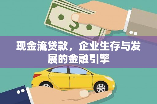 太湖现金流贷款，企业生存与发展的金融引擎