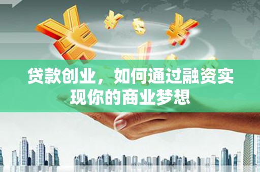 太湖贷款创业，如何通过融资实现你的商业梦想
