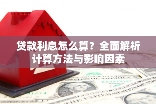 太湖贷款利息怎么算？全面解析计算方法与影响因素