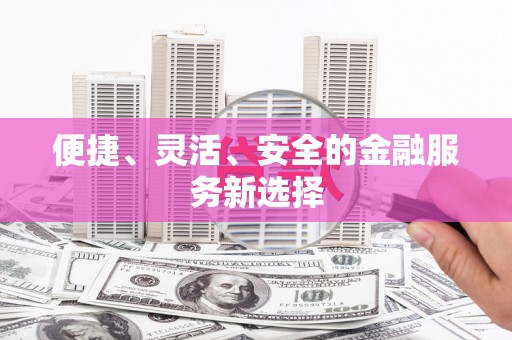 太湖便捷、灵活、安全的金融服务新选择