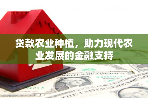 太湖贷款农业种植，助力现代农业发展的金融支持